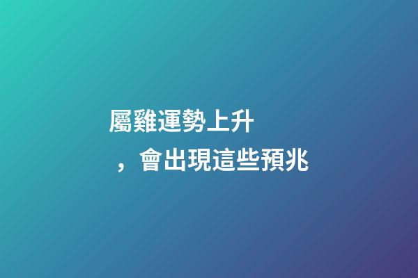 屬雞運勢上升，會出現這些預兆